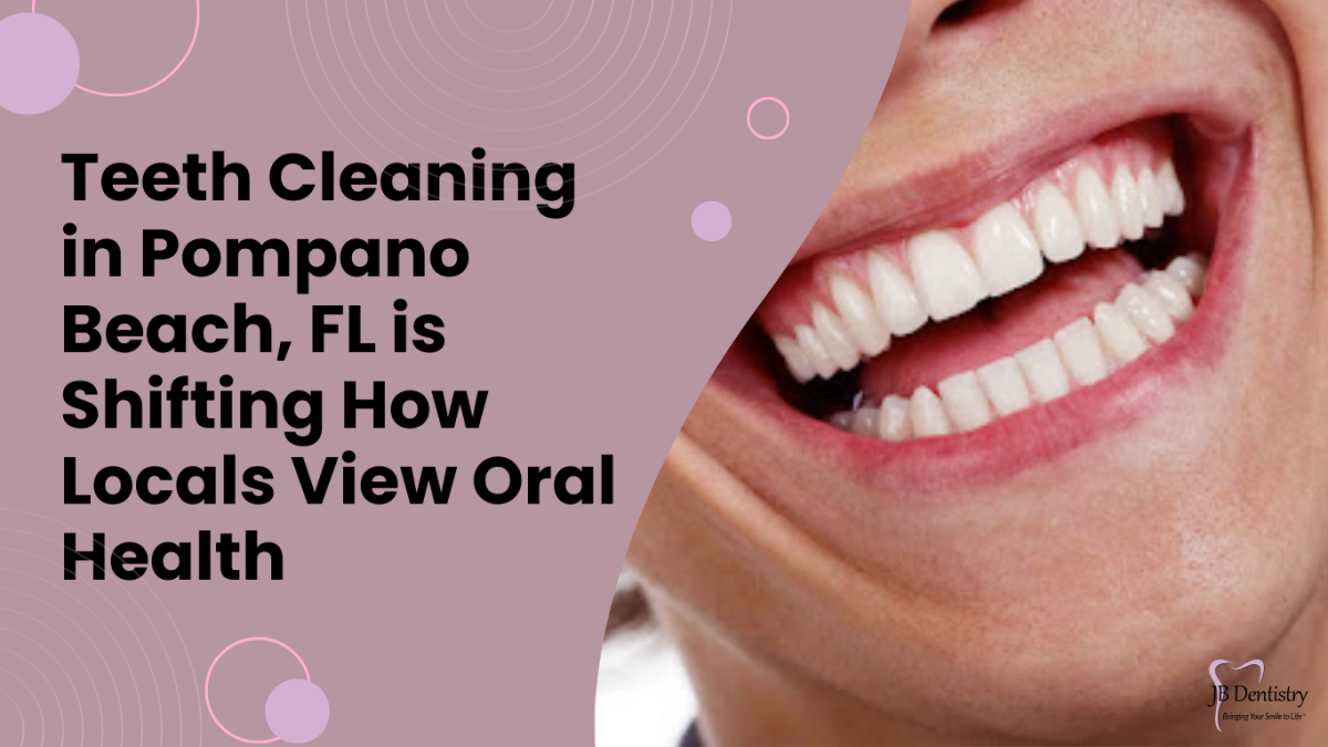 Teeth Cleaning in Pompano Beach, FL is Shifting How Locals View Oral Health