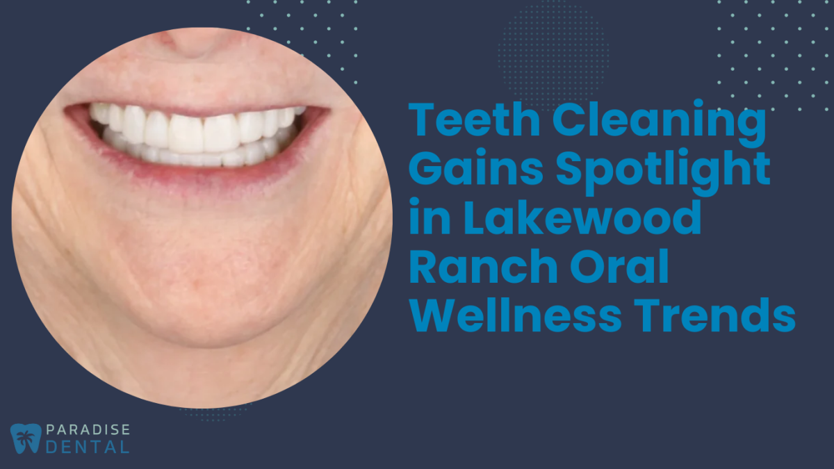 Teeth Cleaning Gains Spotlight in Lakewood Ranch Oral Wellness Trends